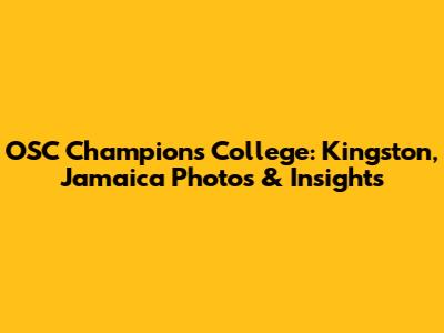 OSC Champions College: Kingston, Jamaica Photos & Insights