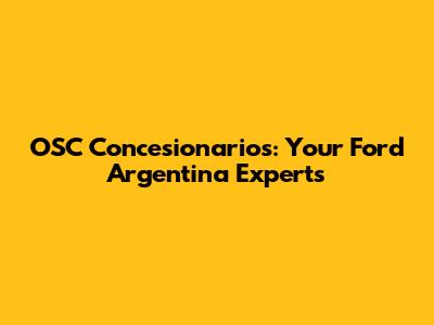 OSC Concesionarios: Your Ford Argentina Experts