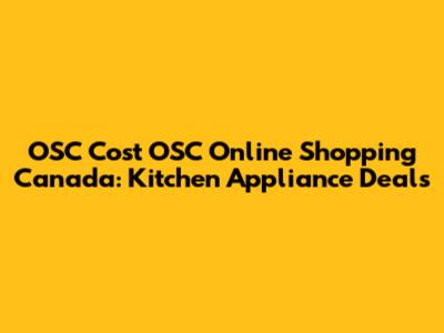 OSC Cost OSC Online Shopping Canada: Kitchen Appliance Deals