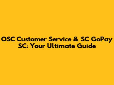 OSC Customer Service & SC GoPay SC: Your Ultimate Guide