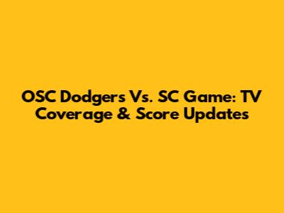 OSC Dodgers Vs. SC Game: TV Coverage & Score Updates