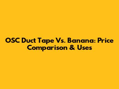 OSC Duct Tape Vs. Banana: Price Comparison & Uses