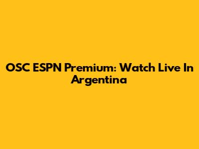 OSC ESPN Premium: Watch Live In Argentina