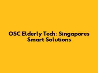 OSC Elderly Tech: Singapore's Smart Solutions