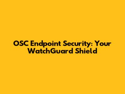 OSC Endpoint Security: Your WatchGuard Shield