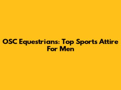 OSC Equestrians: Top Sports Attire For Men