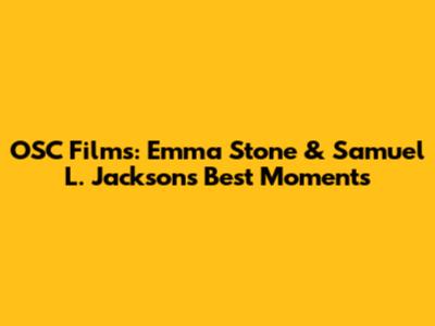 OSC Films: Emma Stone & Samuel L. Jackson's Best Moments
