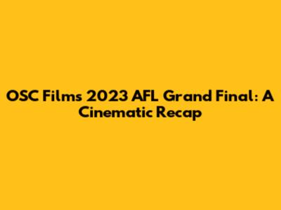 OSC Films 2023 AFL Grand Final: A Cinematic Recap