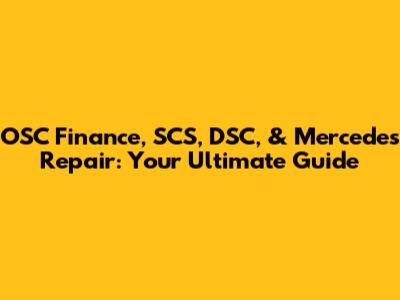 OSC Finance, SCS, DSC, & Mercedes Repair: Your Ultimate Guide