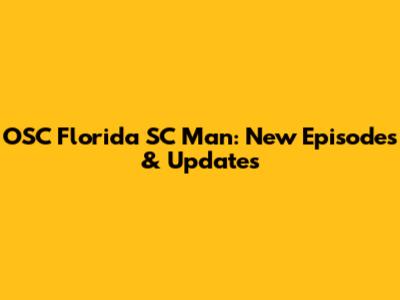 OSC Florida SC Man: New Episodes & Updates