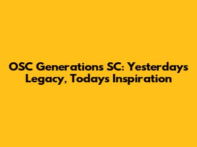 OSC Generations SC: Yesterday's Legacy, Today's Inspiration