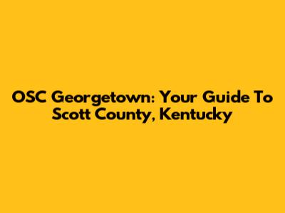 OSC Georgetown: Your Guide To Scott County, Kentucky