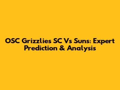 OSC Grizzlies SC Vs Suns: Expert Prediction & Analysis