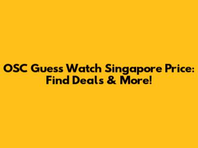 OSC Guess Watch Singapore Price: Find Deals & More!