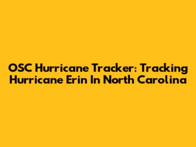 OSC Hurricane Tracker: Tracking Hurricane Erin In North Carolina