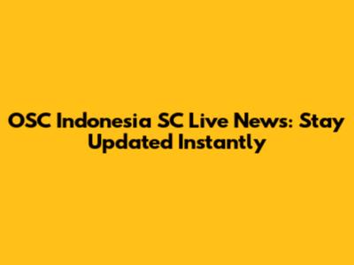 OSC Indonesia SC Live News: Stay Updated Instantly
