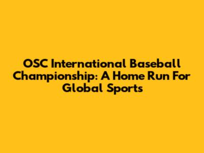 OSC International Baseball Championship: A Home Run For Global Sports