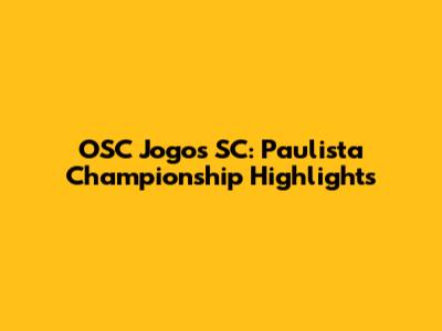 OSC Jogos SC: Paulista Championship Highlights