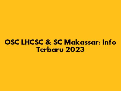 OSC LHCSC & SC Makassar: Info Terbaru 2023