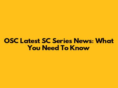 OSC Latest SC Series News: What You Need To Know