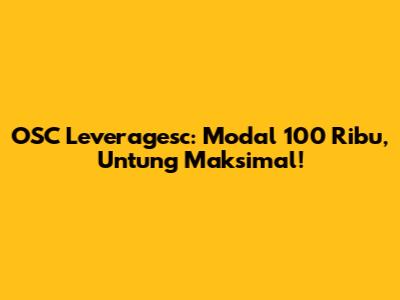 OSC Leveragesc: Modal 100 Ribu, Untung Maksimal!