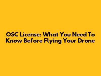 OSC License: What You Need To Know Before Flying Your Drone