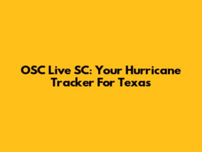 OSC Live SC: Your Hurricane Tracker For Texas