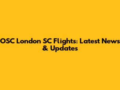 OSC London SC Flights: Latest News & Updates