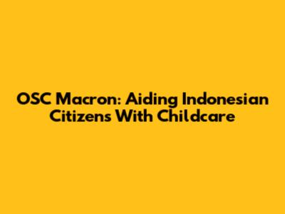 OSC Macron: Aiding Indonesian Citizens With Childcare
