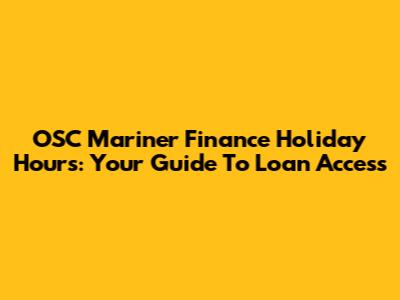 OSC Mariner Finance Holiday Hours: Your Guide To Loan Access