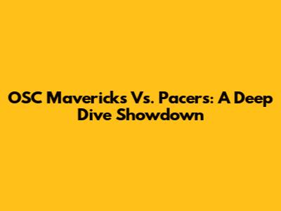 OSC Mavericks Vs. Pacers: A Deep Dive Showdown