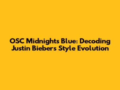 OSC Midnight's Blue: Decoding Justin Bieber's Style Evolution