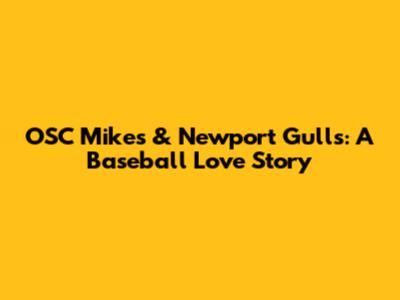 OSC Mike's & Newport Gulls: A Baseball Love Story