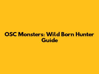 OSC Monsters: Wild Born Hunter Guide
