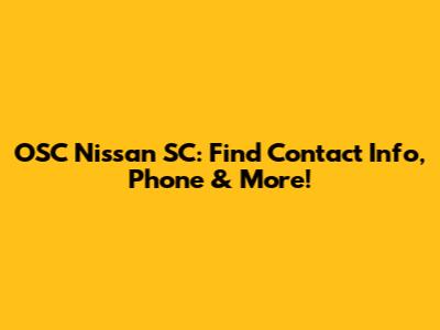 OSC Nissan SC: Find Contact Info, Phone & More!