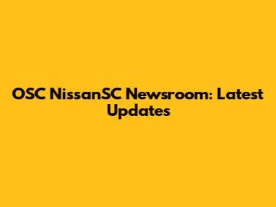OSC NissanSC Newsroom: Latest Updates