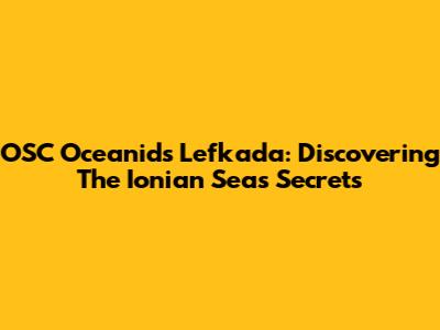 OSC Oceanids Lefkada: Discovering The Ionian Sea's Secrets