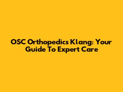 OSC Orthopedics Klang: Your Guide To Expert Care