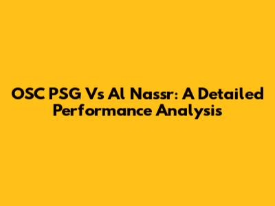OSC PSG Vs Al Nassr: A Detailed Performance Analysis