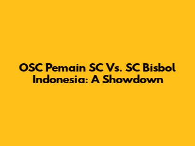OSC Pemain SC Vs. SC Bisbol Indonesia: A Showdown