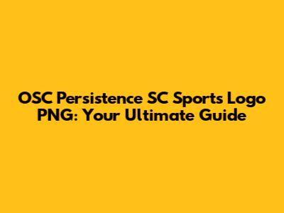 OSC Persistence SC Sports Logo PNG: Your Ultimate Guide