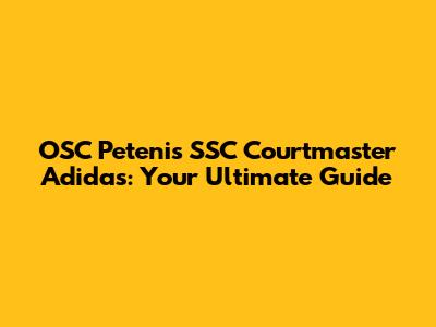 OSC Petenis SSC Courtmaster Adidas: Your Ultimate Guide