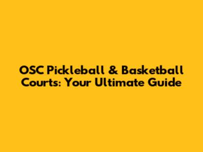 OSC Pickleball & Basketball Courts: Your Ultimate Guide