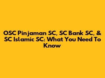 OSC Pinjaman SC, SC Bank SC, & SC Islamic SC: What You Need To Know