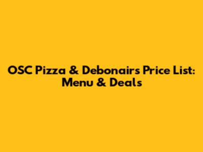 OSC Pizza & Debonairs Price List: Menu & Deals