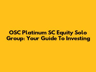 OSC Platinum SC Equity Solo Group: Your Guide To Investing
