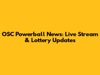 OSC Powerball News: Live Stream & Lottery Updates