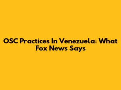 OSC Practices In Venezuela: What Fox News Says