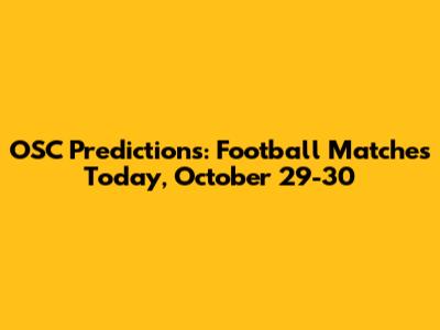 OSC Predictions: Football Matches Today, October 29-30