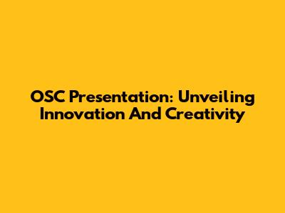 OSC Presentation: Unveiling Innovation And Creativity